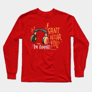 i'm gaming cant hear you Long Sleeve T-Shirt